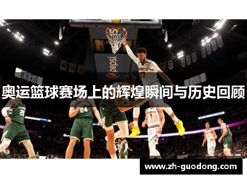 奥运篮球赛场上的辉煌瞬间与历史回顾