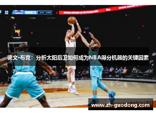 德文·布克：分析太阳后卫如何成为NBA得分机器的关键因素