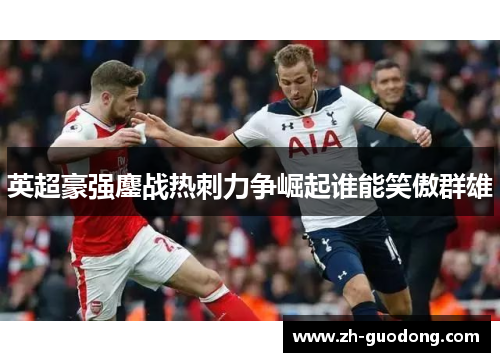 英超豪强鏖战热刺力争崛起谁能笑傲群雄
